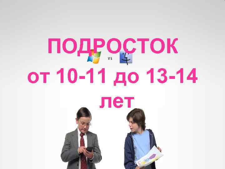 ПОДРОСТОК от 10 -11 до 13 -14 лет 