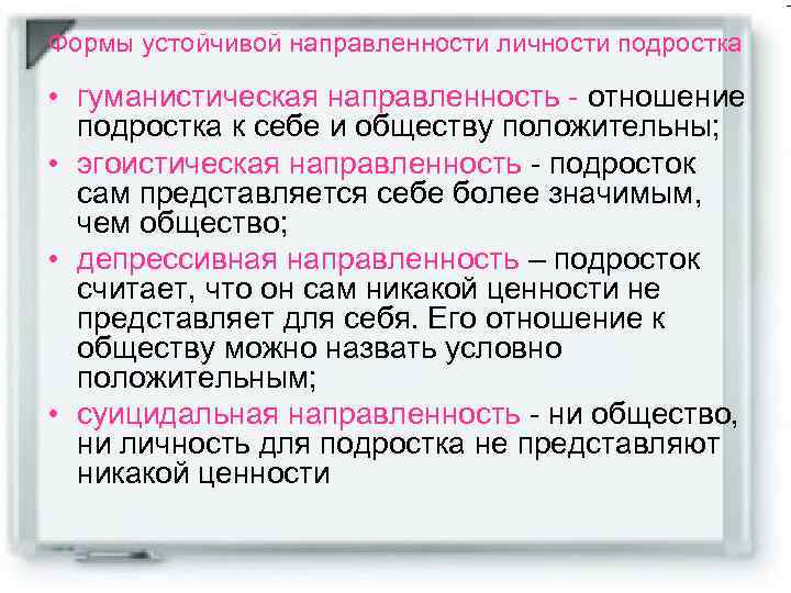 Формы устойчивой направленности личности подростка • гуманистическая направленность - отношение подростка к себе и