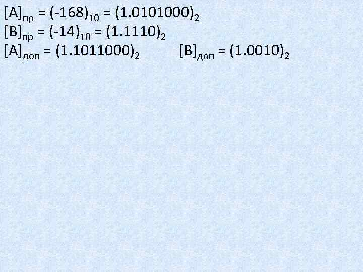 [А]пр = (-168)10 = (1. 0101000)2 [В]пр = (-14)10 = (1. 1110)2 [А]доп =