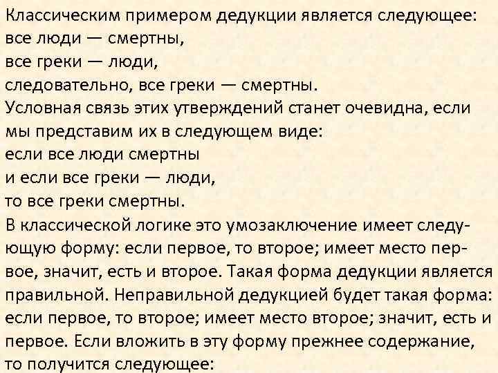 Классическим примером дедукции является следующее: все люди — смертны, все греки — люди, следовательно,