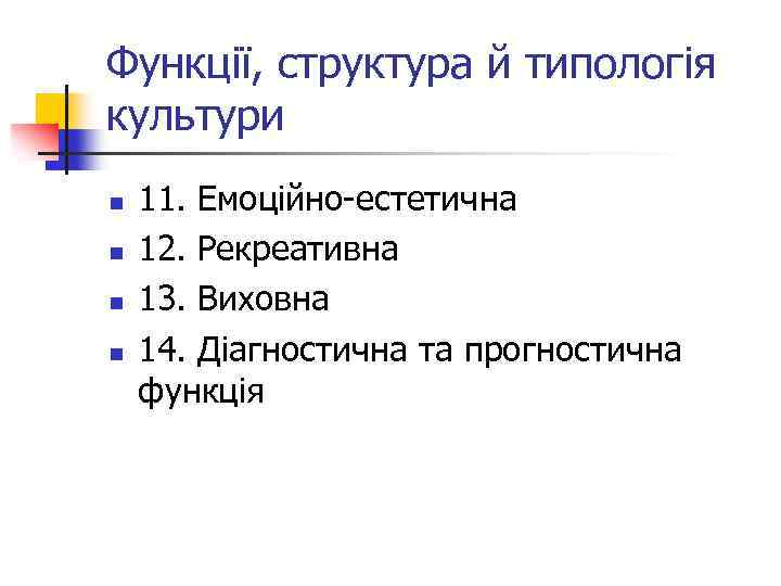 Функції, структура й типологія культури n n 11. Емоційно-естетична 12. Рекреативна 13. Виховна 14.