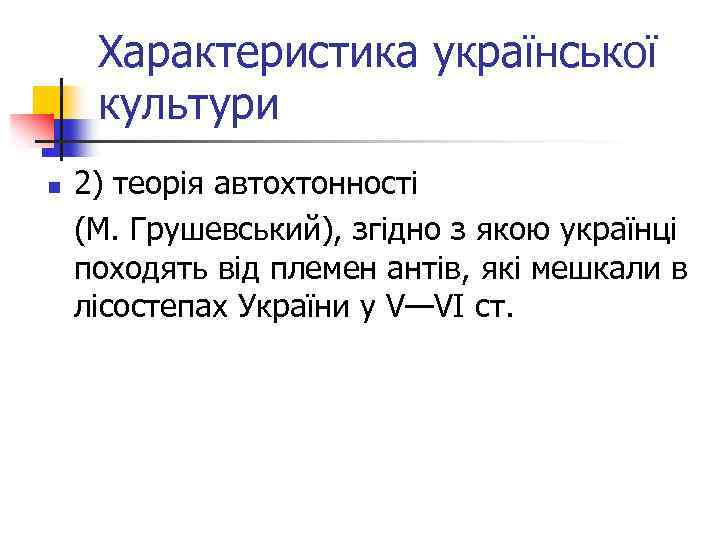 Характеристика української культури n 2) теорія автохтонності (М. Грушевський), згідно з якою українці походять