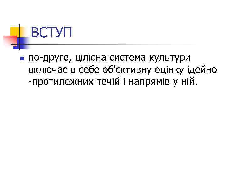 ВСТУП n по-друге, цілісна система культури включає в себе об'єктивну оцінку ідейно -протилежних течій