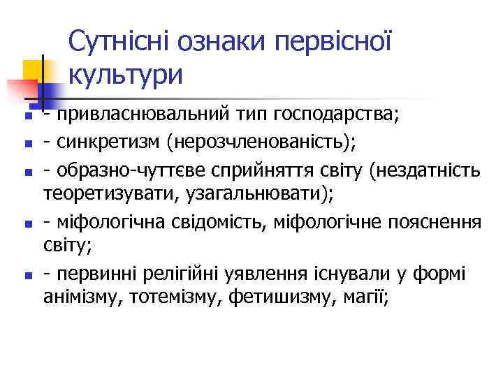Сутнісні ознаки первісної культури n n n - привласнювальний тип господарства; - синкретизм (нерозчленованість);