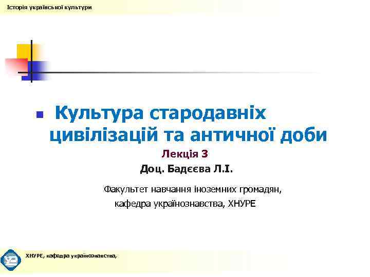 Історія української культури n Культура стародавніх цивілізацій та античної доби Лекція 3 Доц. Бадєєва