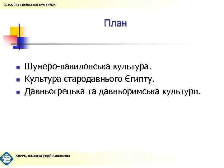 Історія української культури План n n n Шумеро-вавилонська культура. Культура стародавнього Єгипту. Давньогрецька та