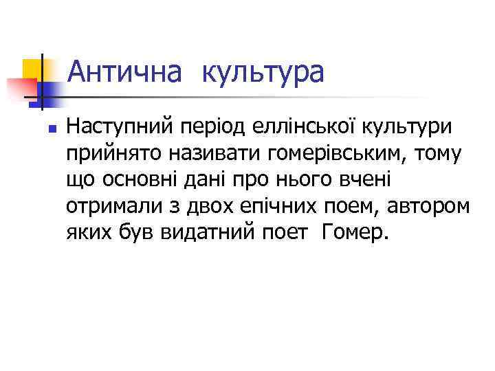 Антична культура n Наступний період еллінської культури прийнято називати гомерівським, тому що основні дані