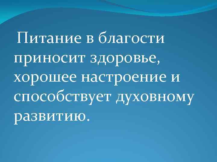  Питание в благости приносит здоровье, хорошее настроение и способствует духовному развитию. 