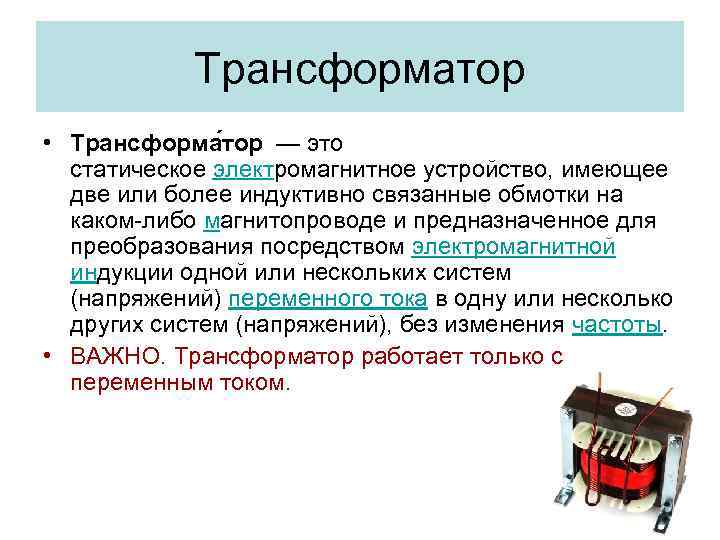 Трансформатор • Трансформа тор — это статическое электромагнитное устройство, имеющее две или более индуктивно