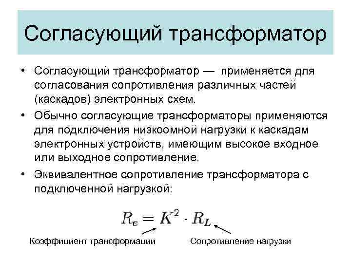 Согласующий трансформатор • Согласующий трансформатор — применяется для согласования сопротивления различных частей (каскадов) электронных