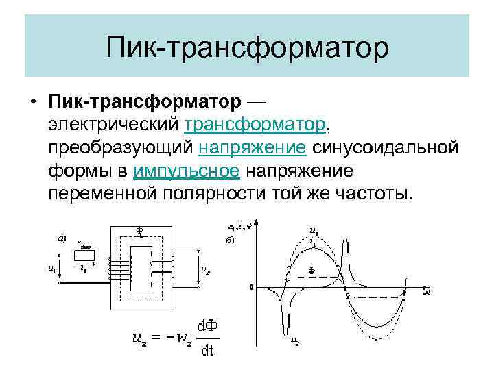 Пик-трансформатор • Пик-трансформатор — электрический трансформатор, преобразующий напряжение синусоидальной формы в импульсное напряжение переменной