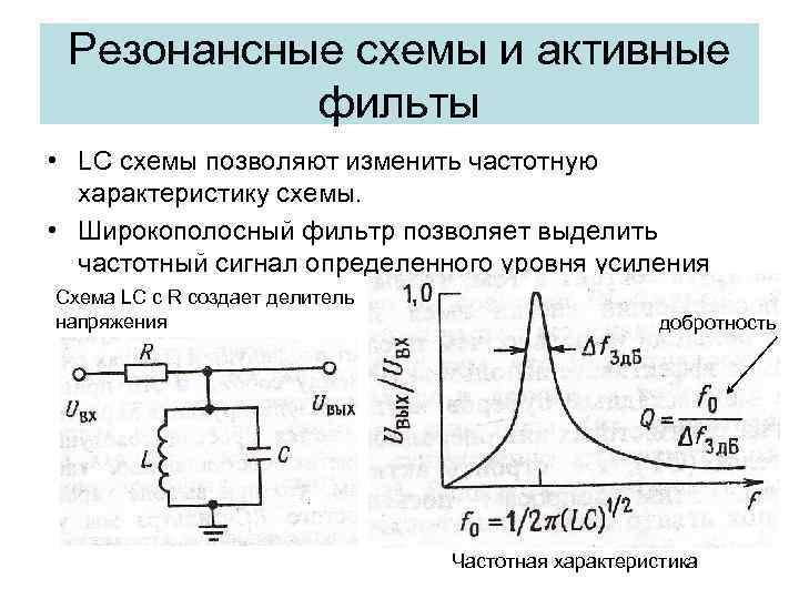 Резонансные схемы и активные фильты • LC схемы позволяют изменить частотную характеристику схемы. •