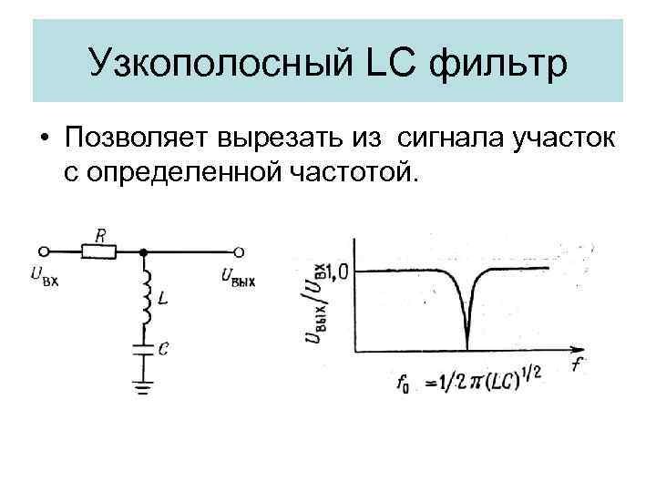 Узкополосный LC фильтр • Позволяет вырезать из сигнала участок с определенной частотой. 