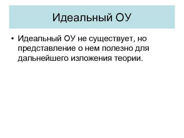 Идеальный ОУ • Идеальный ОУ не существует, но представление о нем полезно для дальнейшего