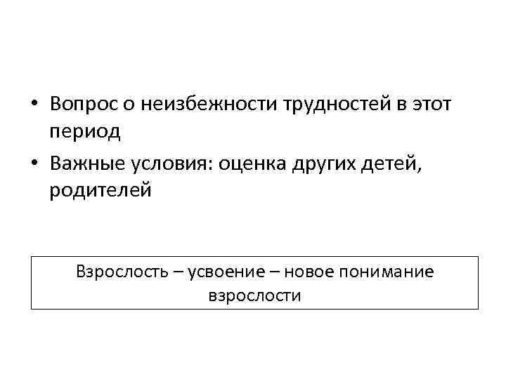  • Вопрос о неизбежности трудностей в этот период • Важные условия: оценка других