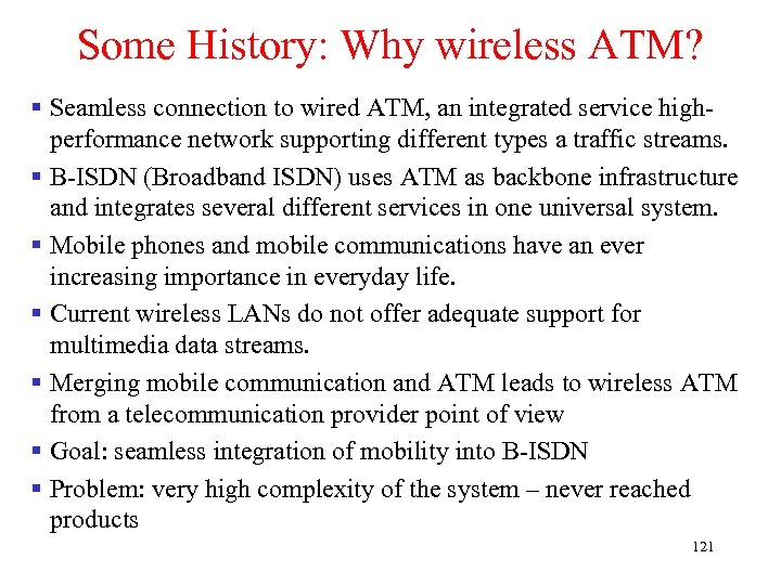Some History: Why wireless ATM? § Seamless connection to wired ATM, an integrated service