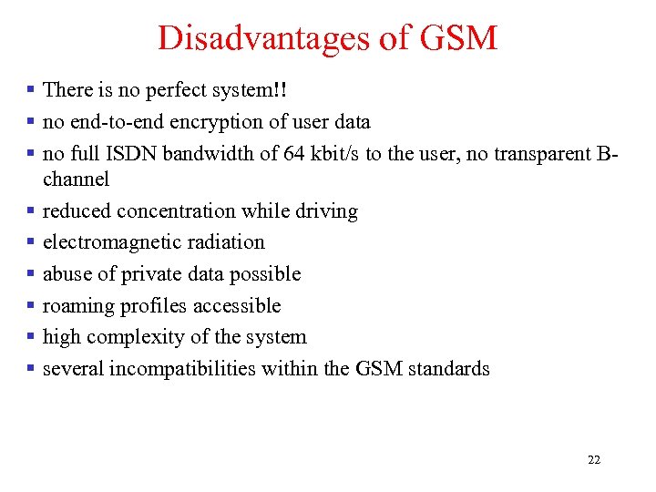 Disadvantages of GSM § There is no perfect system!! § no end-to-end encryption of