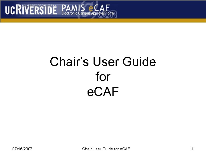 Chair’s User Guide for e. CAF 07/16/2007 Chair User Guide for e. CAF 1