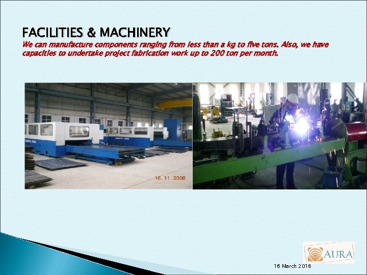 FACILITIES & MACHINERY We can manufacture components ranging from less than a kg to