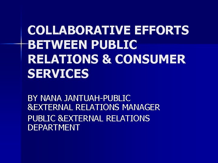 COLLABORATIVE EFFORTS BETWEEN PUBLIC RELATIONS & CONSUMER SERVICES BY NANA JANTUAH-PUBLIC &EXTERNAL RELATIONS MANAGER