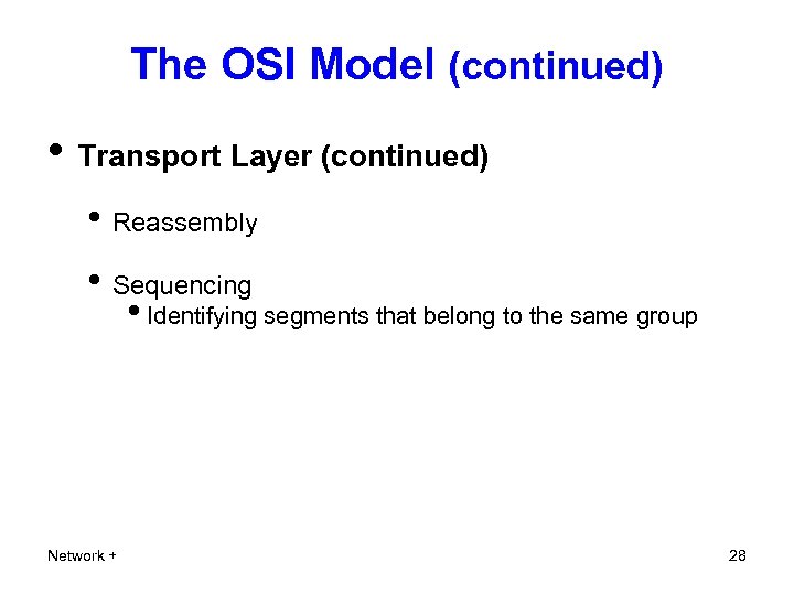 The OSI Model (continued) • Transport Layer (continued) • Reassembly • Sequencing • Identifying