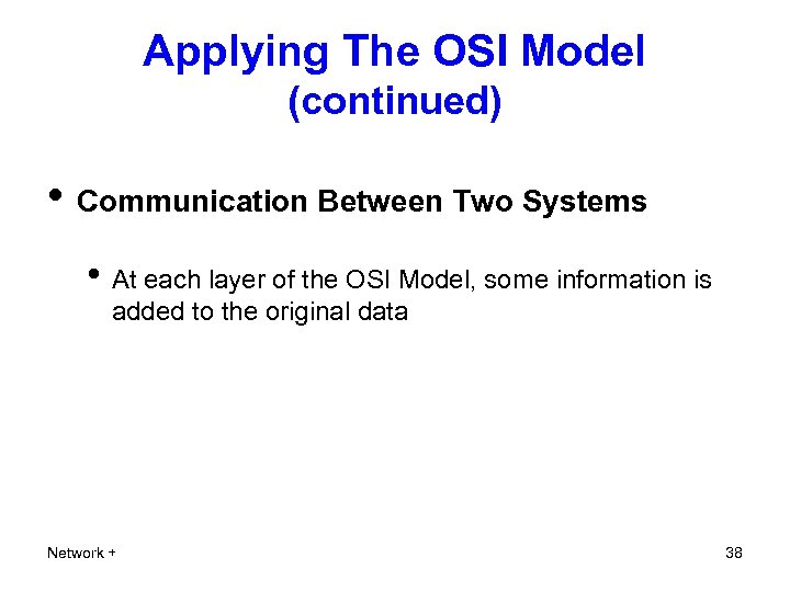 Applying The OSI Model (continued) • Communication Between Two Systems • At each layer