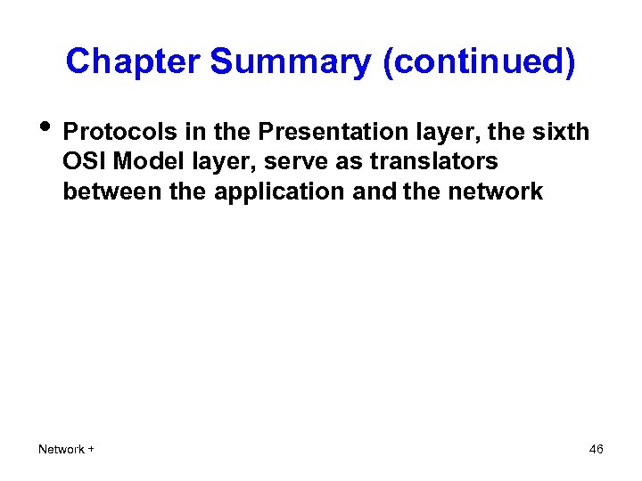 Chapter Summary (continued) • Protocols in the Presentation layer, the sixth OSI Model layer,