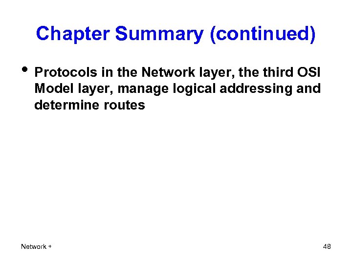 Chapter Summary (continued) • Protocols in the Network layer, the third OSI Model layer,