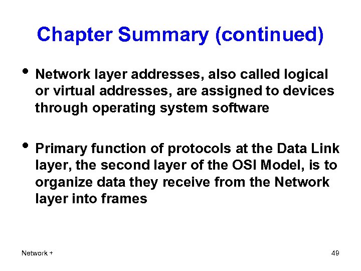 Chapter Summary (continued) • Network layer addresses, also called logical or virtual addresses, are