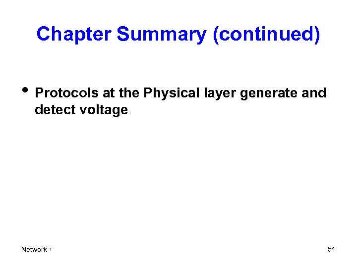 Chapter Summary (continued) • Protocols at the Physical layer generate and detect voltage Network
