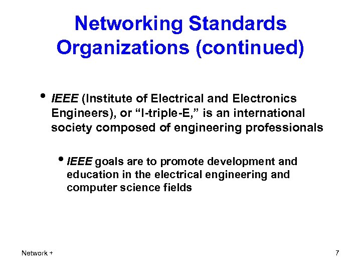 Networking Standards Organizations (continued) • IEEE (Institute of Electrical and Electronics Engineers), or “I-triple-E,