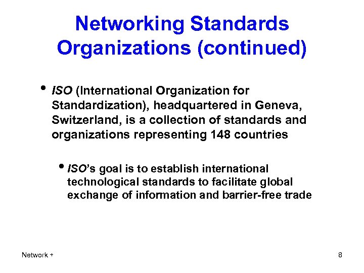 Networking Standards Organizations (continued) • ISO (International Organization for Standardization), headquartered in Geneva, Switzerland,
