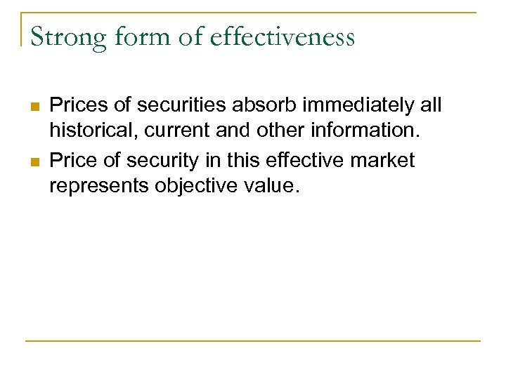 Strong form of effectiveness n n Prices of securities absorb immediately all historical, current