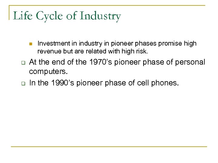 Life Cycle of Industry n q q Investment in industry in pioneer phases promise