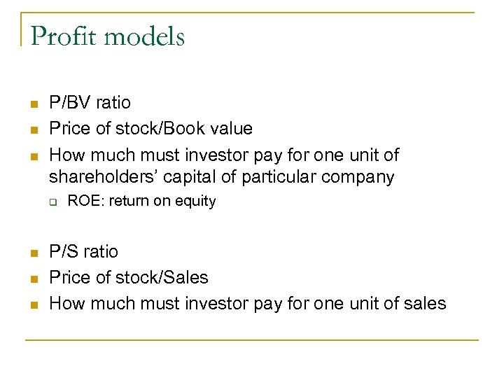 Profit models n n n P/BV ratio Price of stock/Book value How much must