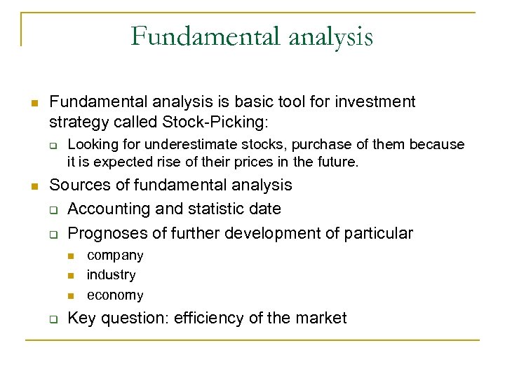 Fundamental analysis n Fundamental analysis is basic tool for investment strategy called Stock-Picking: q