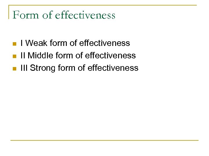 Form of effectiveness n n n I Weak form of effectiveness II Middle form