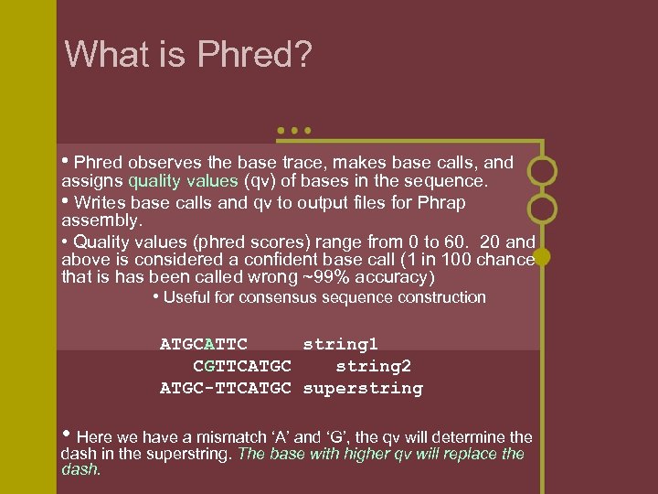 What is Phred? • Phred observes the base trace, makes base calls, and assigns