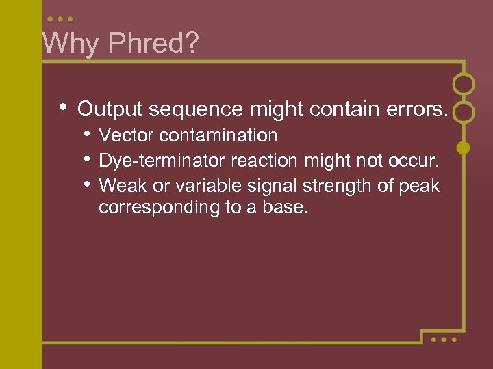 Why Phred? • Output sequence might contain errors. • Vector contamination • Dye-terminator reaction