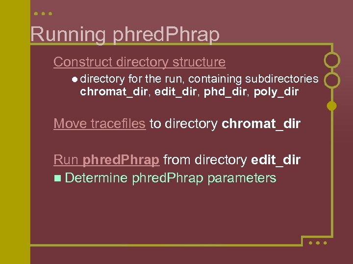 Running phred. Phrap Construct directory structure l directory for the run, containing subdirectories chromat_dir,