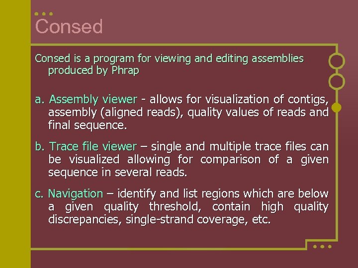 Consed is a program for viewing and editing assemblies produced by Phrap a. Assembly