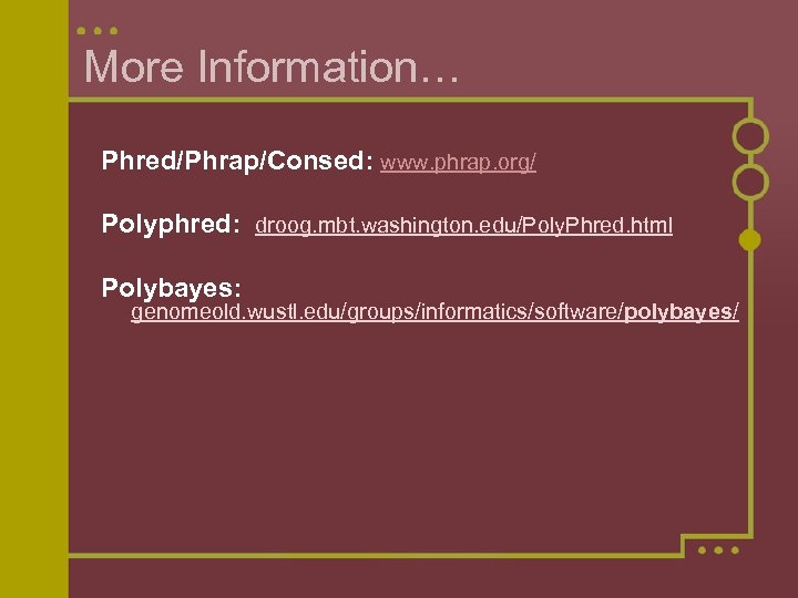 More Information… Phred/Phrap/Consed: www. phrap. org/ Polyphred: droog. mbt. washington. edu/Poly. Phred. html Polybayes: