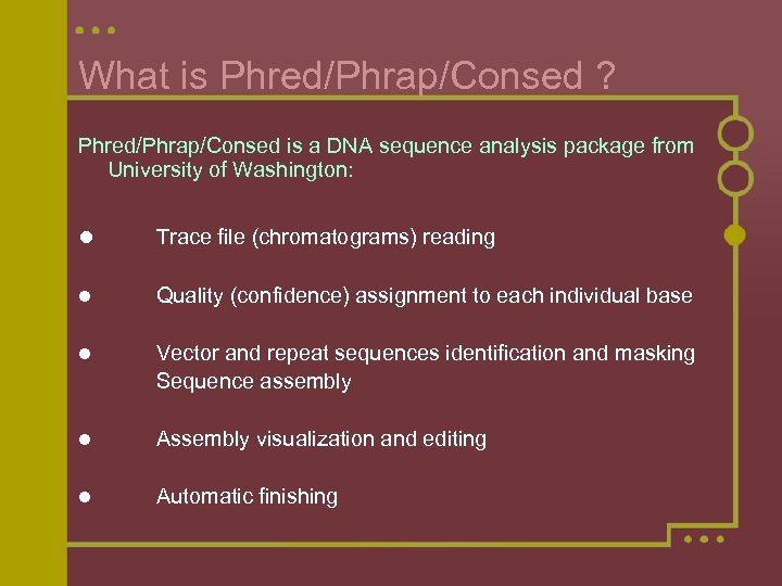 What is Phred/Phrap/Consed ? Phred/Phrap/Consed is a DNA sequence analysis package from University of