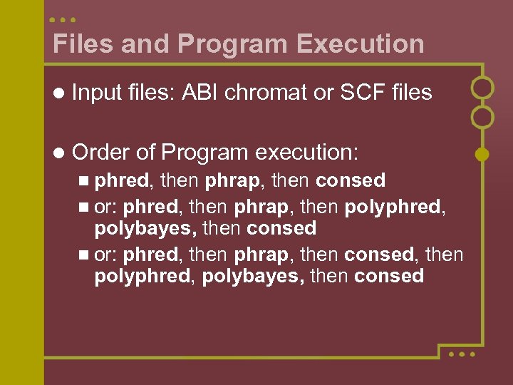 Files and Program Execution l Input files: ABI chromat or SCF files l Order