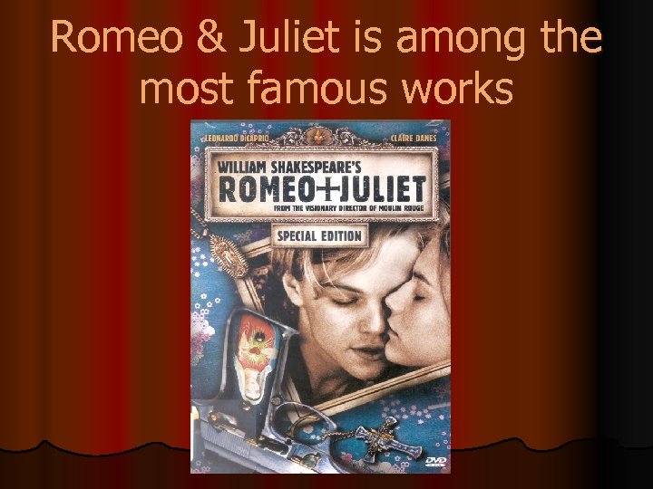 Romeo & Juliet is among the most famous works 