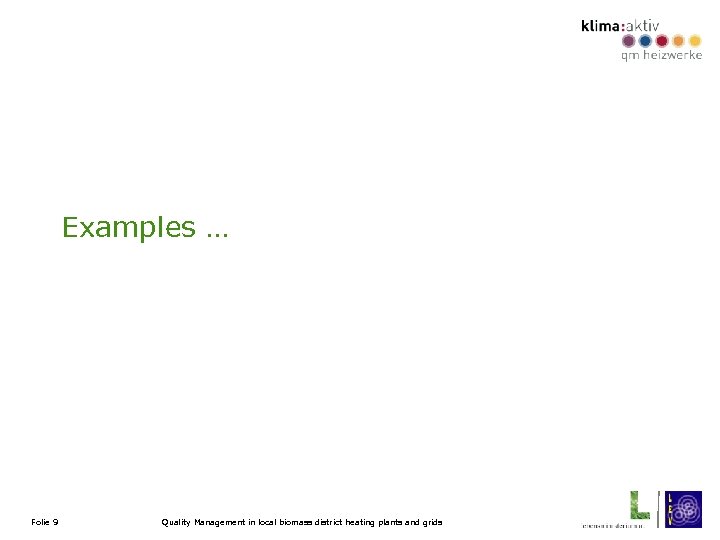 Examples … Folie 9 Quality Management in local biomass district heating plants and grids