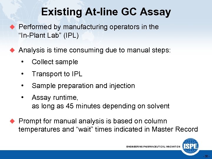 Existing At-line GC Assay u Performed by manufacturing operators in the “In-Plant Lab” (IPL)