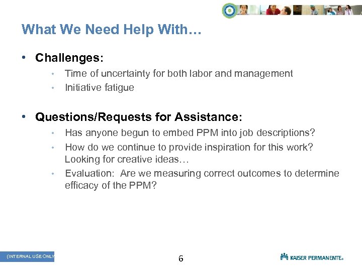 What We Need Help With… • Challenges: • • Time of uncertainty for both