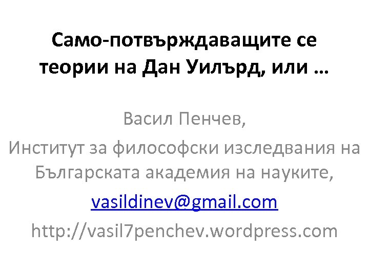 Само-потвърждаващите се теории на Дан Уилърд, или … Васил Пенчев, Институт за философски изследвания