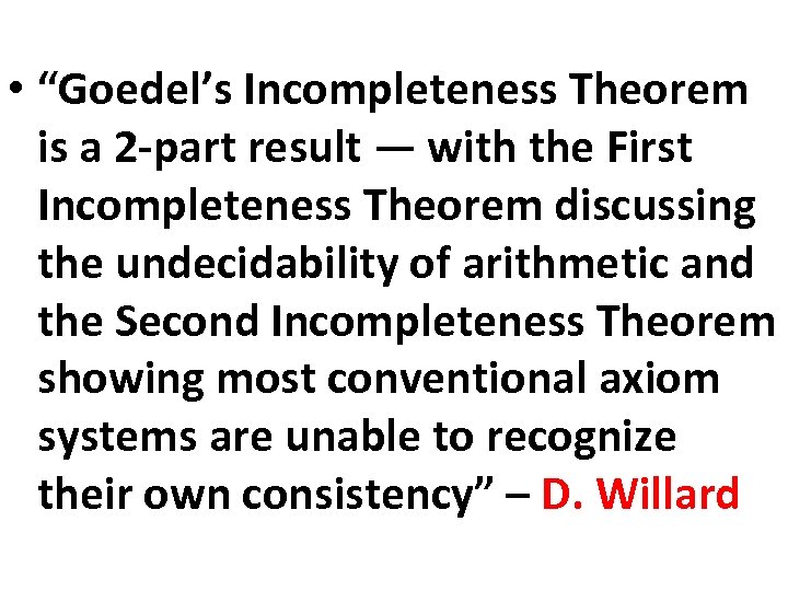  • “Goedel’s Incompleteness Theorem is a 2 -part result — with the First